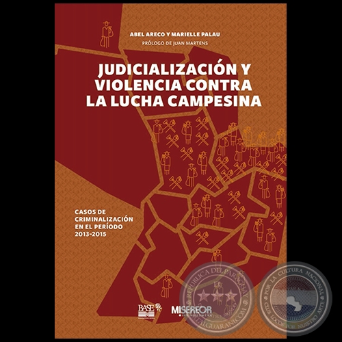 JUDICIALIZACIN Y VIOLENCIA CONTRA LA LUCHA CAMPESINA (2013-2015) - Autores: ABEL ARECO y MARIELLE PALAU - Ao 2016